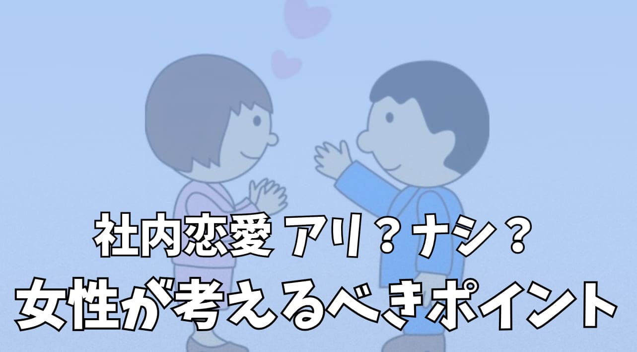 社内恋愛アリ？ナシ？女性が考えるべきポイント