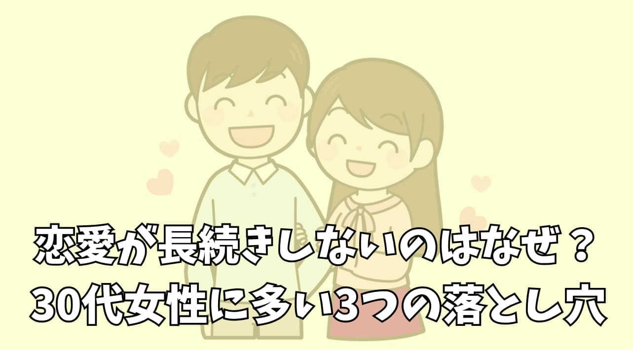 恋愛が長続きしないのはなぜ？30代女性に多い3つの落とし穴