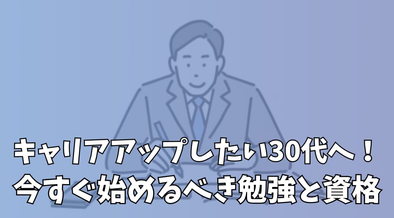 キャリアアップしたい30代へ！今すぐ始めるべき勉強と資格