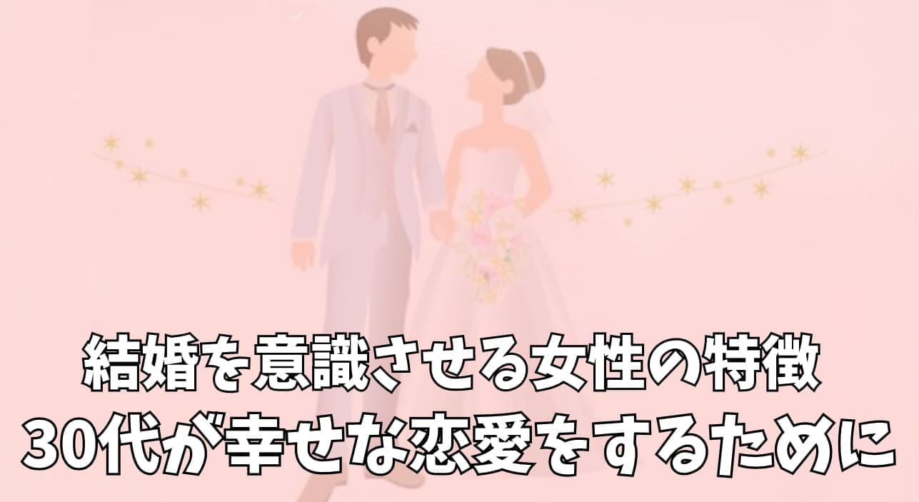 結婚を意識させる女性の特徴とは？30代が幸せな恋愛をするために